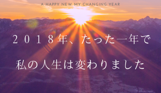 【引き寄せの法則】2018年、たった一年で私の人生は変わりました